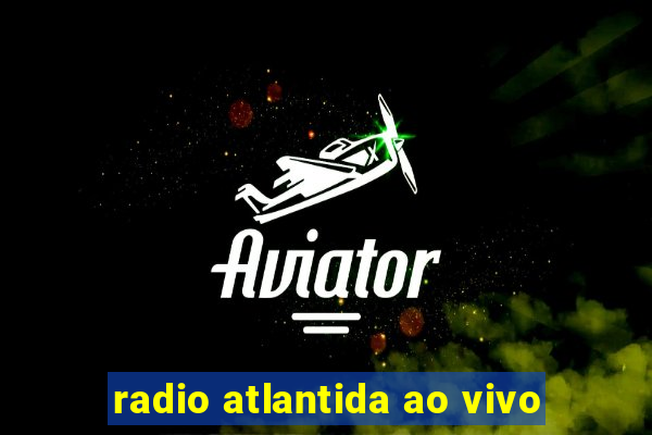 radio atlantida ao vivo